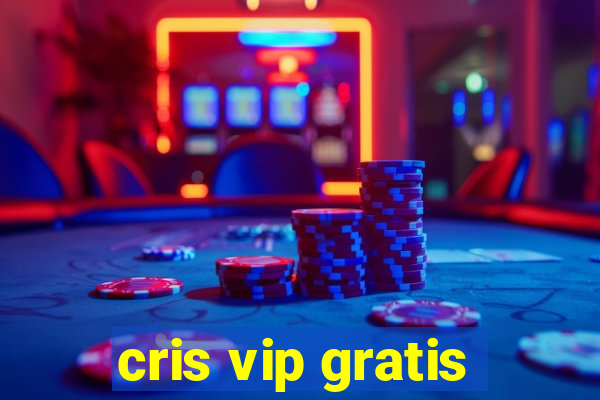 cris vip gratis